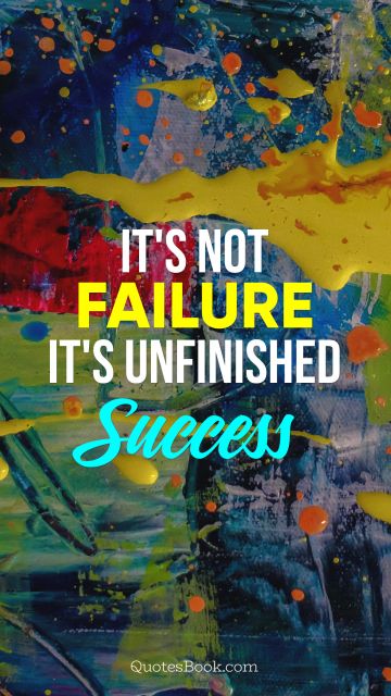 It's not failure, it's unfinished success
