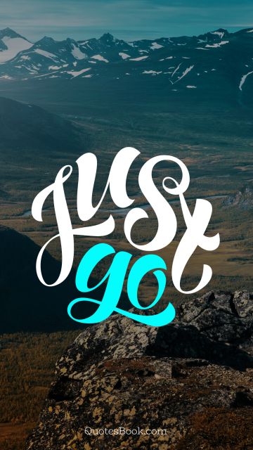 Motivational Quote - Just go. Unknown Authors