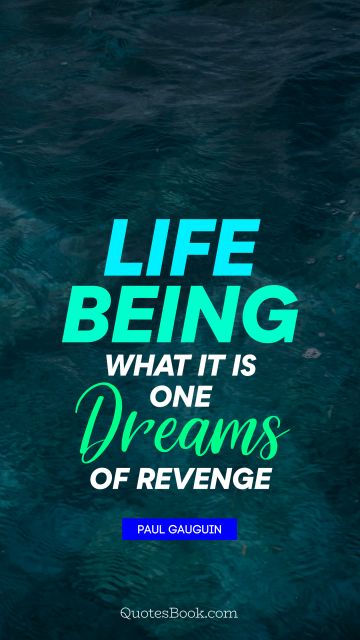 Life being what it is, one dreams of revenge