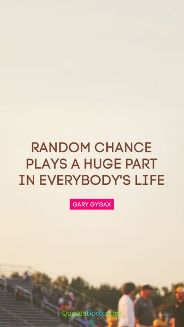 Random chance plays a huge part in everybody's life