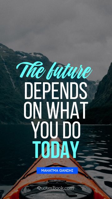 Motivational Quote - The future depends on what you do today. Mahatma Gandhi