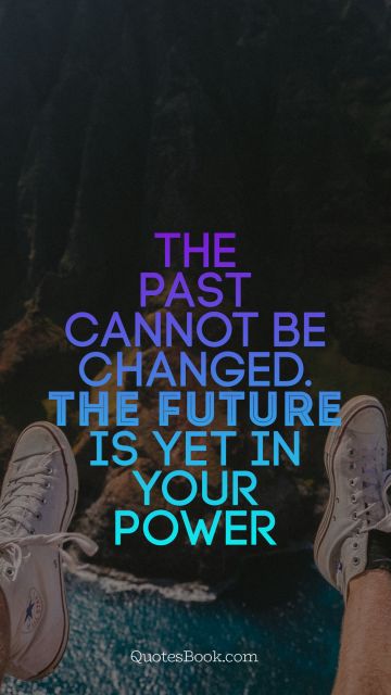 Motivational Quote - The past cannot be changed. The future is yet in your power. Unknown Authors