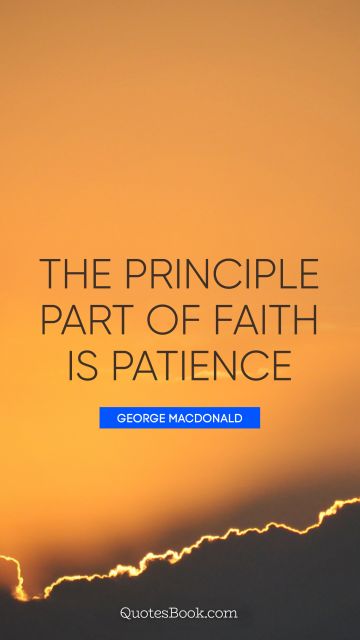 The principle part of faith is patience