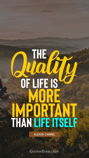 The quality of life is more important than life itself