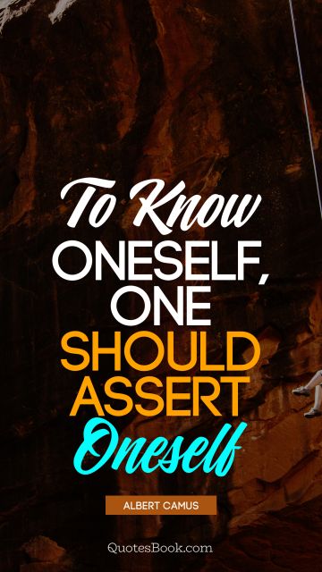 Motivational Quote - To know oneself, one should assert oneself. Albert Camus