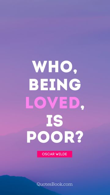 Who, being loved, is poor