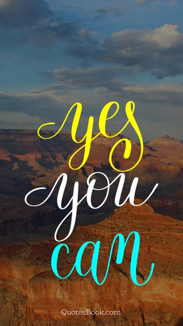 Motivational Quote - Yes you can. Unknown Authors