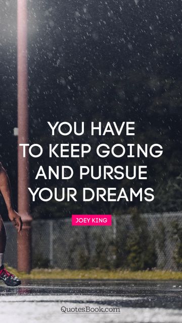 Motivational Quote - You have to keep going and pursue your dreams. Joey King