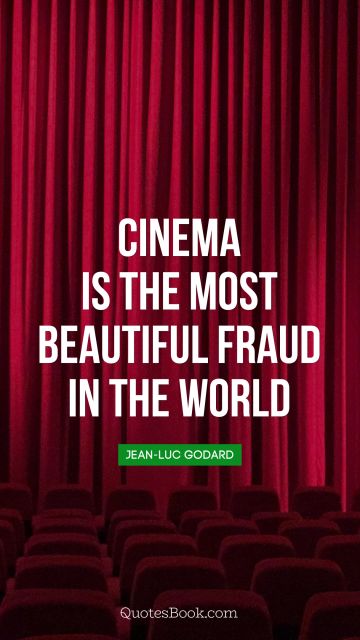 Cinema is the most beautiful fraud in the world