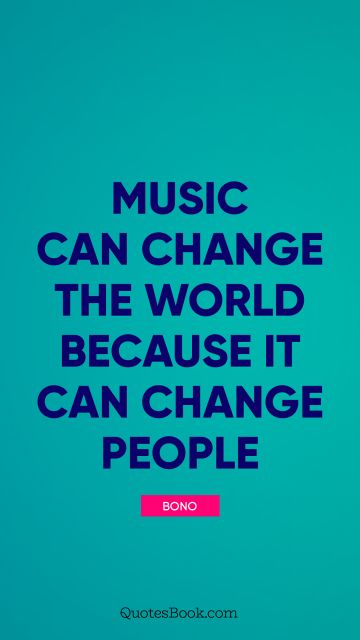 QUOTES BY Quote - Music can change the world because it can change people. Bono