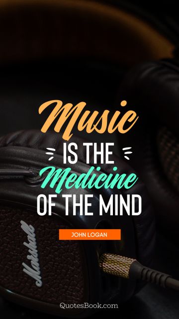 QUOTES BY Quote - Music is the medicine of the mind. John Logan