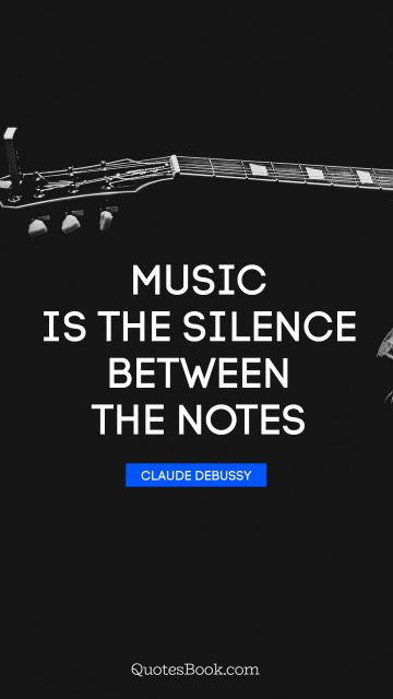Music Quote - Music is the silence between the notes. Claude Debussy