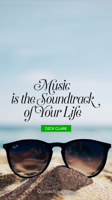 POPULAR QUOTES Quote - Music is the soundtrack of your life. Dick Clark