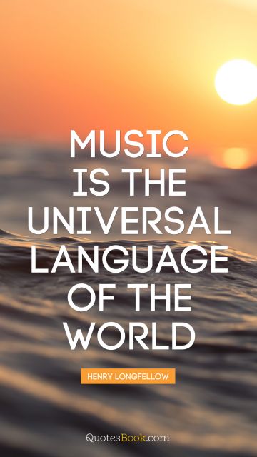 Music Quote - Music is the universal language of the world. Henry Longfellow