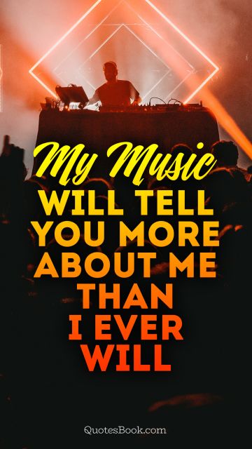 POPULAR QUOTES Quote - My music will tell you more about me than I ever will. Unknown Authors