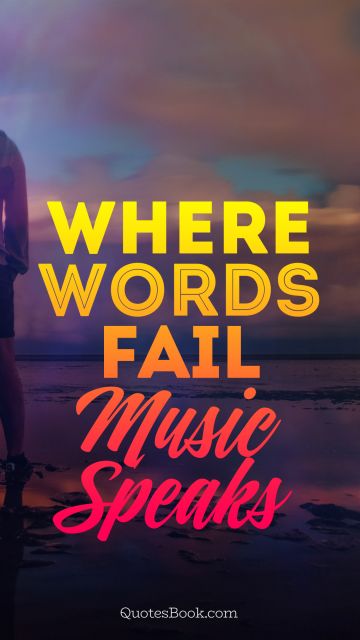 Music Quote - Where words fail music speaks. Unknown Authors