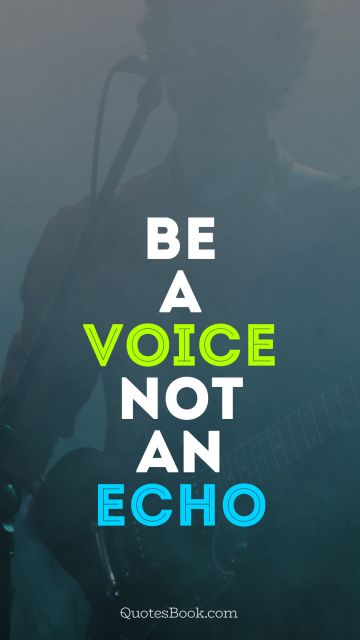 Myself Quote - Be a voice not an echo. Unknown Authors