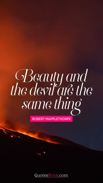 Beauty and the devil are the same thing