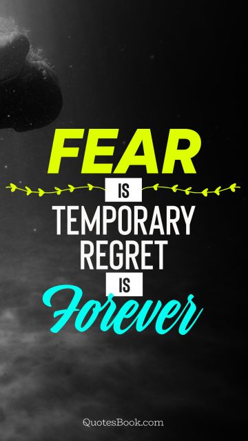 Myself Quote - Fear is temporary regret is forever. Unknown Authors
