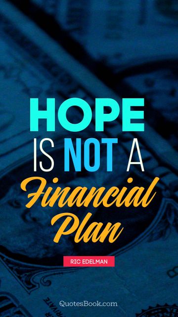 Myself Quote - Hope is not a financial plan. Ric Edelman