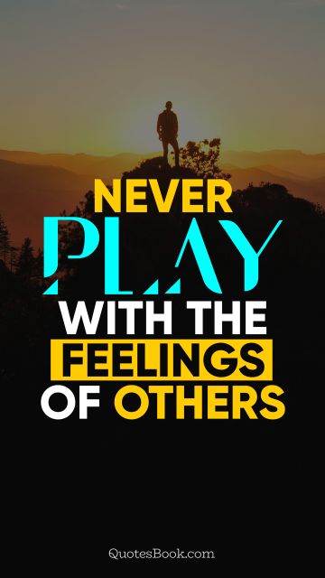 Never play with the feelings of others
