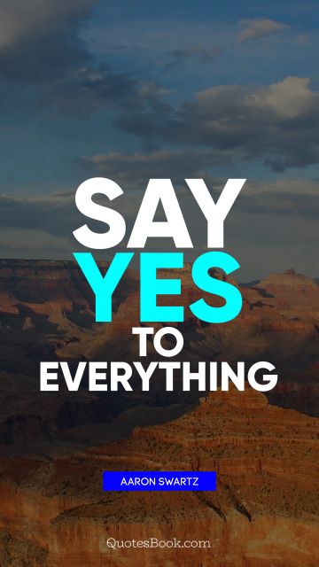 Myself Quote - Say yes to everything. Aaron Swartz