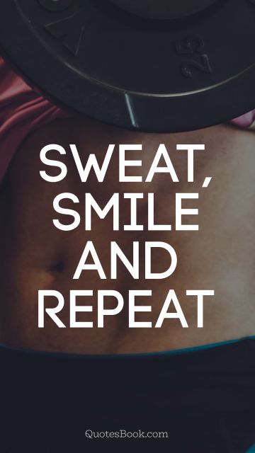 Myself Quote - Sweat, smile and repeat. Unknown Authors