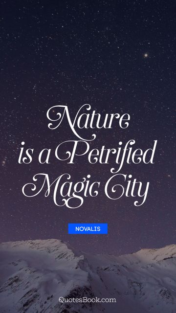 QUOTES BY Quote - Nature is a petrified magic city. Novalis