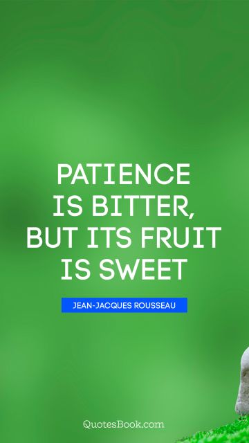 Search Results Quote - Patience is bitter, but its fruit is sweet. Jean-Jacques Rousseau