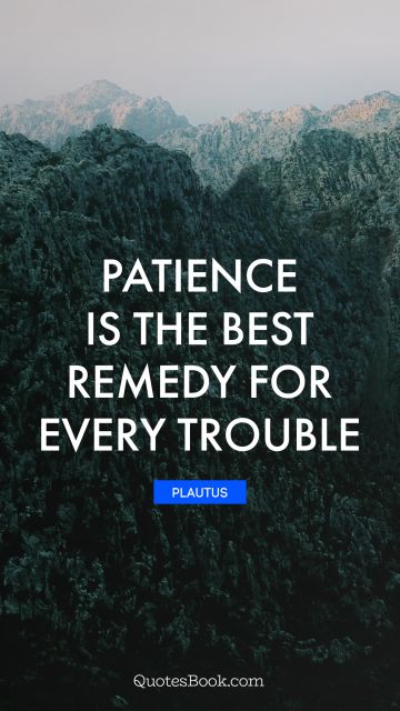 QUOTES BY Quote - Patience is the best remedy for every trouble. Plautus