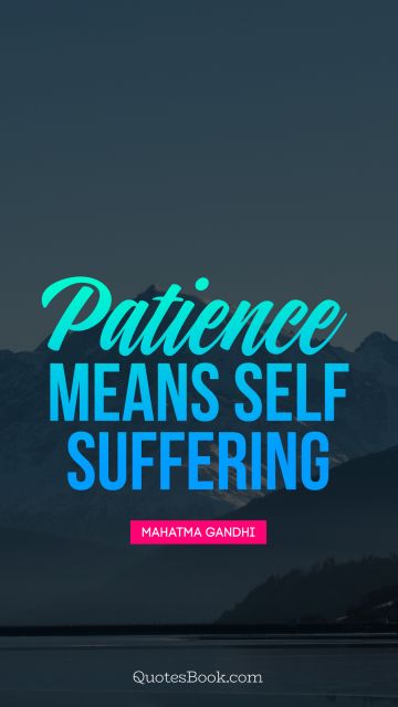 Patience Quote - Patience means self-suffering. Mahatma Gandhi