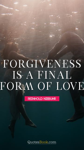 Peace Quote - Forgiveness is a final form of love. Reinhold Niebuhr