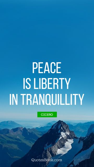 Peace Quote - Peace is liberty in tranquillity. Cicero