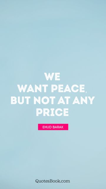 Search Results Quote - We want peace, but not at any price. Ehud Barak