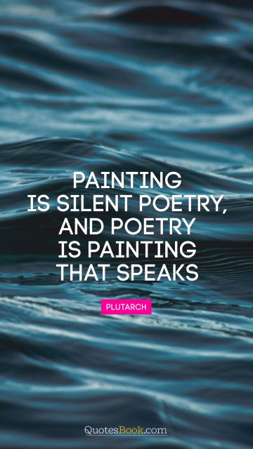 QUOTES BY Quote - Painting is silent poetry, and poetry is painting that speaks. Plutarch
