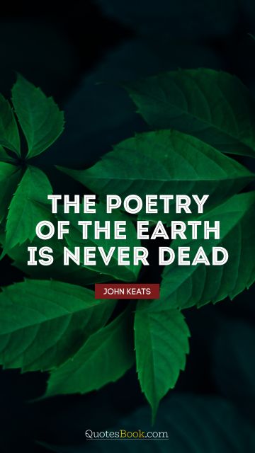 QUOTES BY Quote - The poetry of the earth is never dead. John Keats