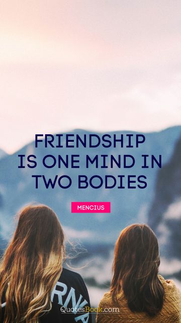 Positive Quote - Friendship is one mind in two bodies. Mencius