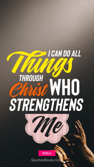 I can do all things through christ who strengthens me