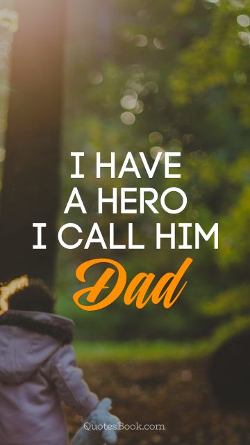 I have a hero. A call him dad