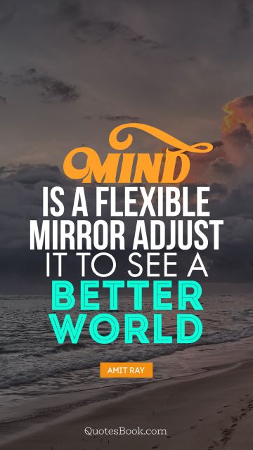 Positive Quote - Mind is a flexible mirror adjust it to see a better world. Amit Ray