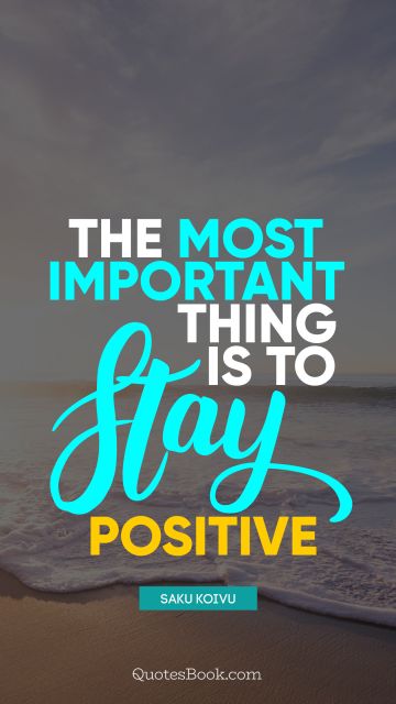 QUOTES BY Quote - The most important thing is to stay positive. Saku Koivu