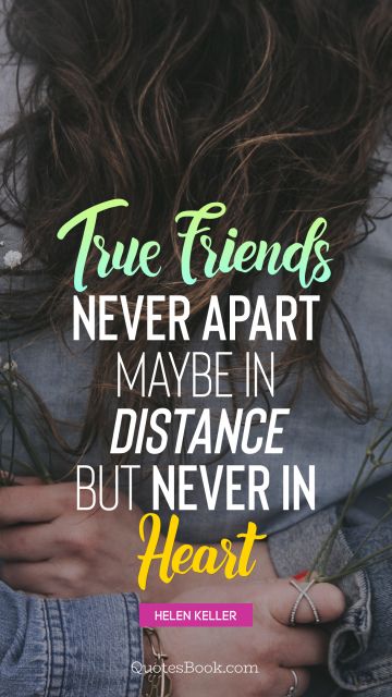 True friends never apart maybe in distance but never in heart