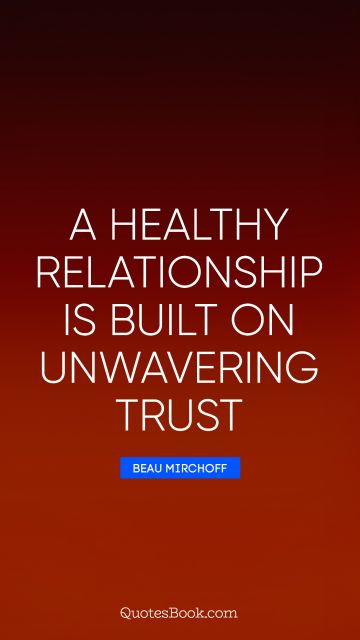 QUOTES BY Quote - A healthy relationship is built on unwavering trust. Beau Mirchoff