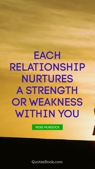 QUOTES BY Quote - Each relationship nurtures a strength or weakness within you. Mike Murdock