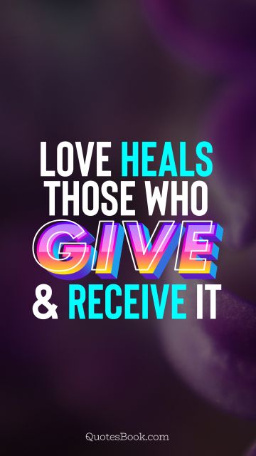 Love heals those who give and receive it