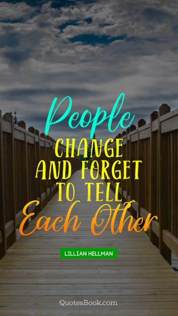 QUOTES BY Quote - People change and forget to tell each other. Lillian Hellman