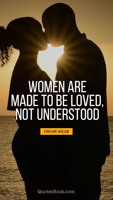 Relationship Quote - Women are made to be loved, not understood. Oscar Wilde