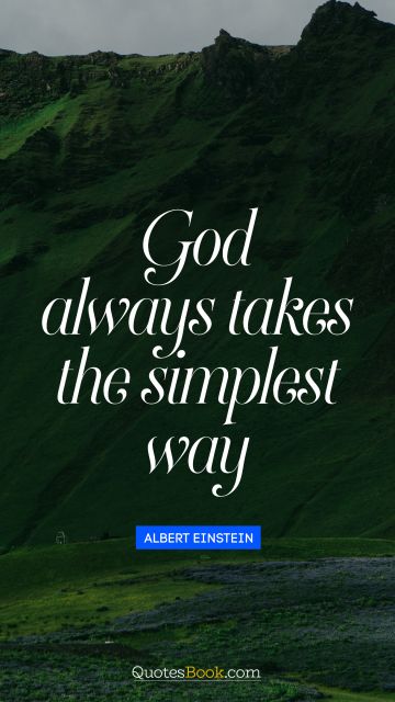 Religion Quote - God always takes the simplest way. Albert Einstein