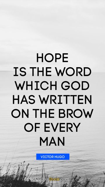 Religion Quote - Hope is the word which God has written on the brow of every man. Victor Hugo