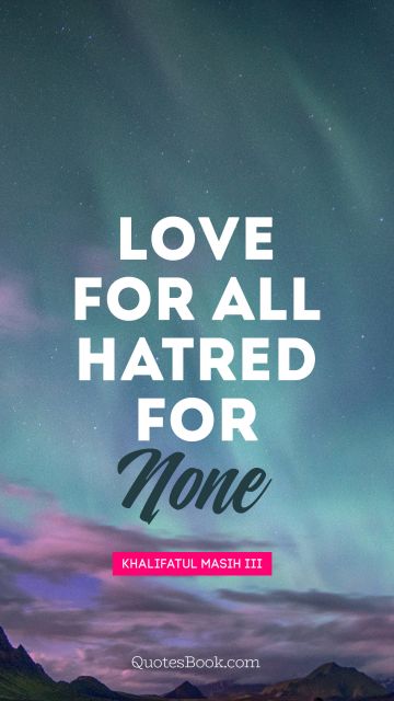 Religion Quote - Love for all hatred for none. Mirza Nasir Ahmad